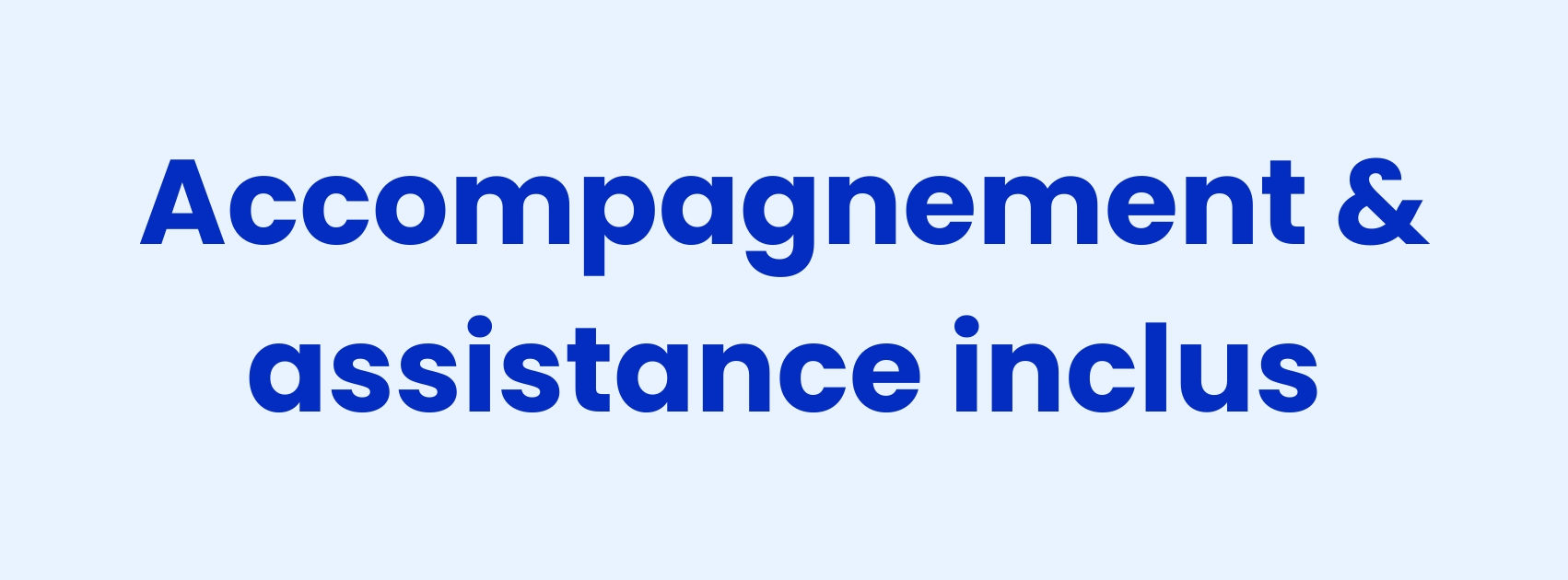 Accompagnement et assistance inclus